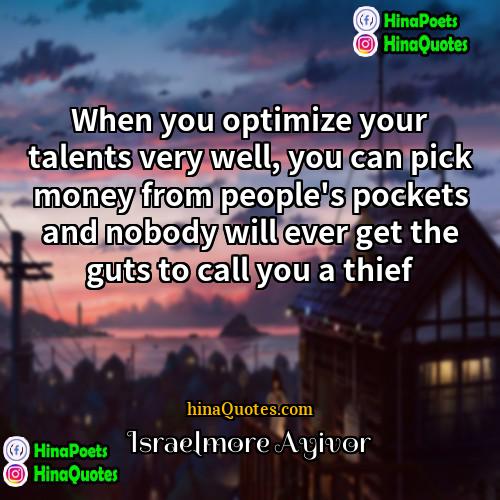 Israelmore Ayivor Quotes | When you optimize your talents very well,
